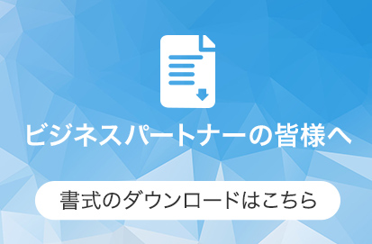 ビジネスパートナーの皆様へ：書式のダウンロードはこちら