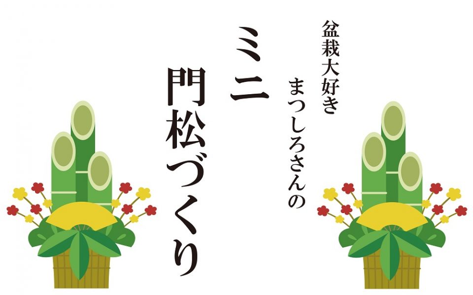 盆栽大好きまつしろさんの「ミニ門松づくり」