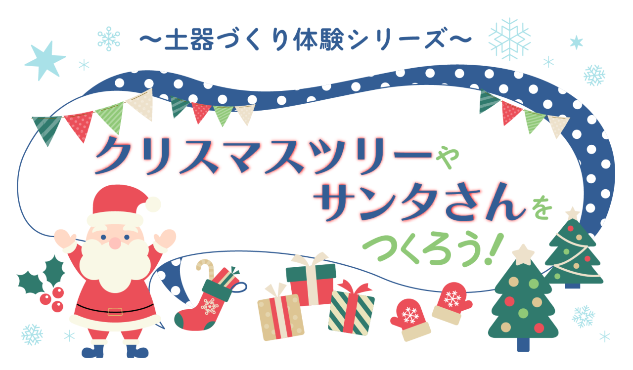 <土器つくりシリーズ>クリスマスツリーやサンタさんをつくろう